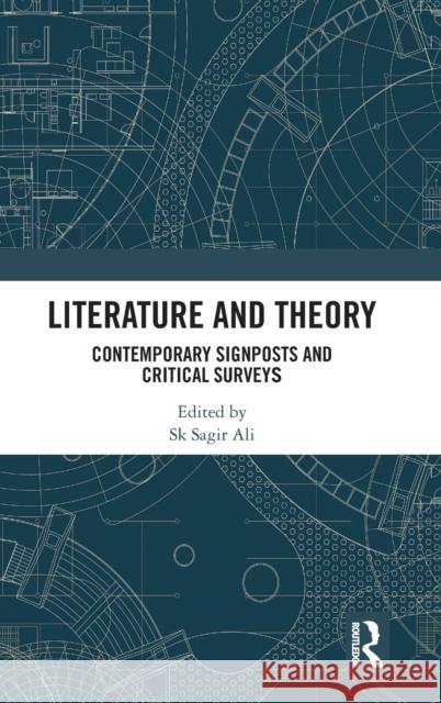 Literature and Theory: Contemporary Signposts and Critical Surveys Sk Sagir Ali 9780367471934