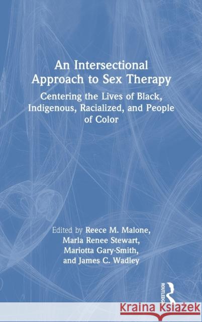 An Intersectional Approach to Sex Therapy: Centering the Lives of Indigenous, Racialized, and People of Color Reece M. Malone Marla Renee Stewart Mariotta Gary-Smith 9780367471941 Routledge