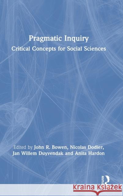 Pragmatic Inquiry: Critical Concepts for Social Sciences John R. Bowen Nicolas Dodier Jan Willem Duyvendak 9780367472061