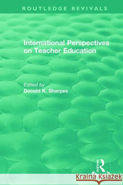 International Perspectives on Teacher Education Donald K. Sharpes 9780367472153