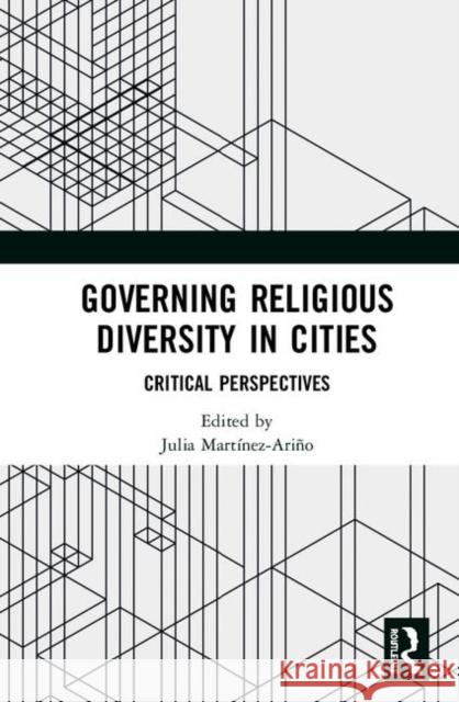 Governing Religious Diversity in Cities: Critical Perspectives Julia Martinez-Arino 9780367472238