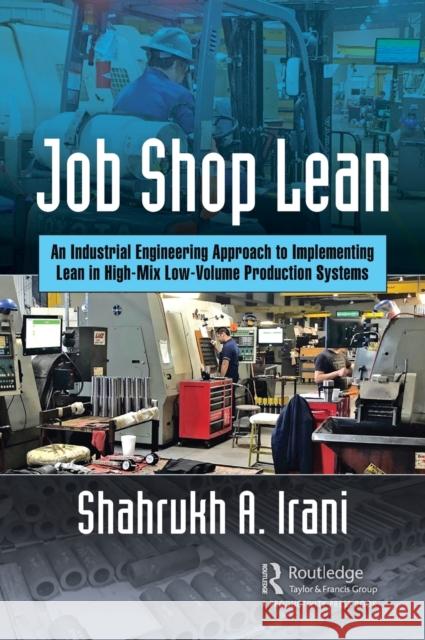 Job Shop Lean: An Industrial Engineering Approach to Implementing Lean in High-Mix Low-Volume Production Systems Shahrukh Irani 9780367472252