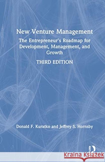 New Venture Management: The Entrepreneur's Roadmap for Development, Management, and Growth Kuratko, Donald F. 9780367472368