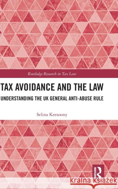 Tax Avoidance and the Law: Understanding the UK General Anti-Abuse Rule Selina Keesoony 9780367472450