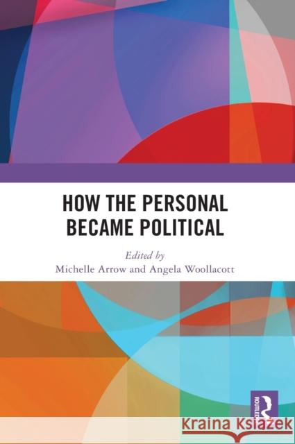 How the Personal Became Political: The Gender and Sexuality Revolutions in 1970s Australia Arrow, Michelle 9780367472528 Routledge