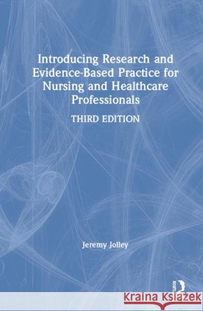 Introducing Research and Evidence-Based Practice for Nursing and Healthcare Professionals Jeremy Jolley 9780367472535 Routledge