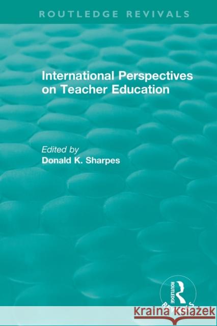 International Perspectives on Teacher Education Donald K. Sharpes 9780367472542