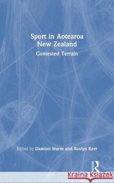 Sport in Aotearoa New Zealand: Contested Terrain Sturm, Damion 9780367472580 Routledge