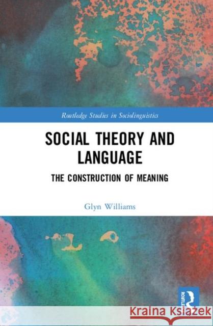 Social Theory and Language: The Construction of Meaning Glyn Williams 9780367472986 Routledge