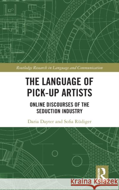 The Language of Pick-Up Artists: Online Discourses of the Seduction Industry Dayter, Daria 9780367473006 Routledge