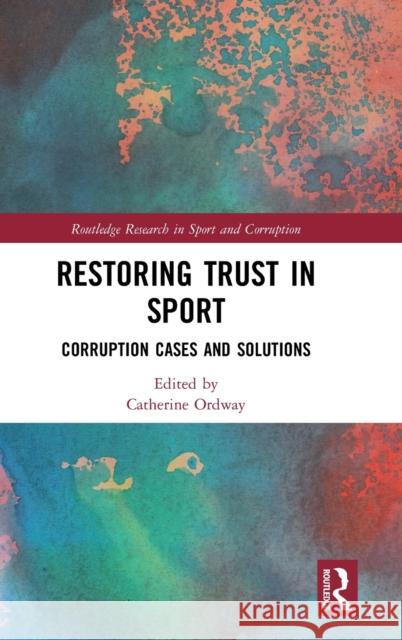 Restoring Trust in Sport: Corruption Cases and Solutions Catherine Ordway 9780367473068 Routledge