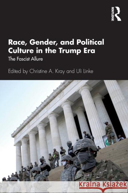 Race, Gender, and Political Culture in the Trump Era: The Fascist Allure Christine A. Kray Uli Linke 9780367473150 Routledge