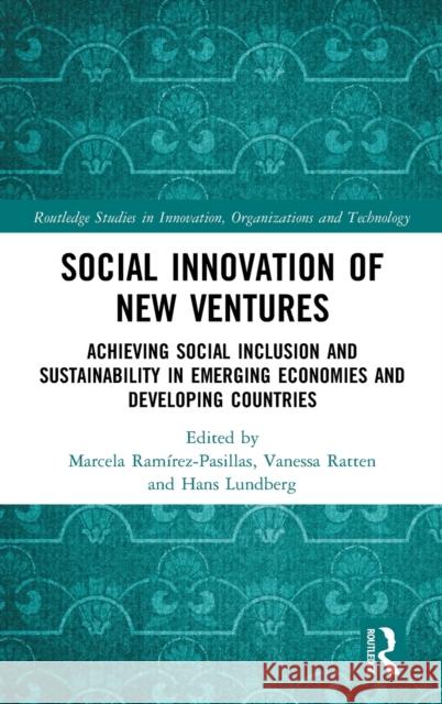 Social Innovation of New Ventures: Achieving Social Inclusion and Sustainability in Emerging Economies and Developing Countries Marcela Ramirez-Pasillas Vanessa Ratten Hans Lundberg 9780367473334 Routledge