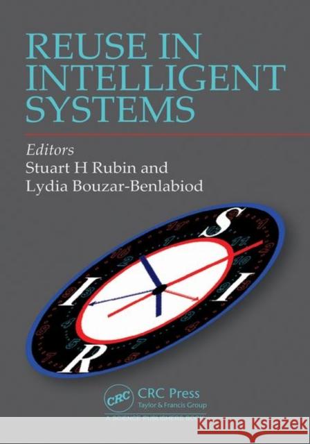 Reuse in Intelligent Systems Stuart H. Rubin Lydia Bouzar-Benlabiod 9780367473389 CRC Press