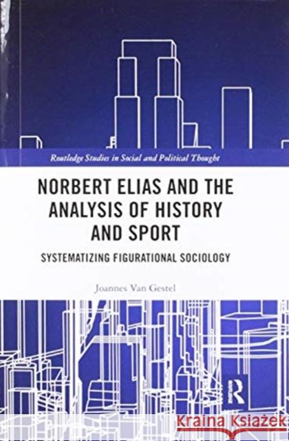 Norbert Elias and the Analysis of History and Sport: Systematizing Figurational Sociology Joannes Va 9780367473426 Routledge