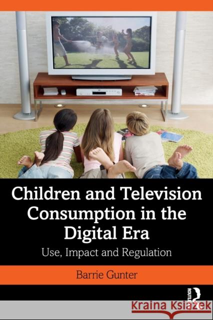 Children and Television Consumption in the Digital Era: Use, Impact and Regulation Barrie Gunter 9780367473495 