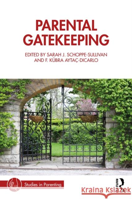 Parental Gatekeeping Sarah J. Schoppe-Sullivan F. K?bra Ayta?-Dicarlo 9780367473556
