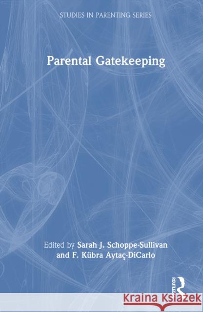 Parental Gatekeeping Sarah J. Schoppe-Sullivan F. K?bra Ayta?-Dicarlo 9780367473563