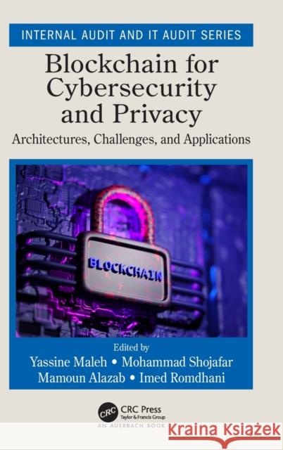 Blockchain for Cybersecurity and Privacy: Architectures, Challenges, and Applications Yassine Maleh Mohammad Shojafar Mamoun Alazab 9780367473587