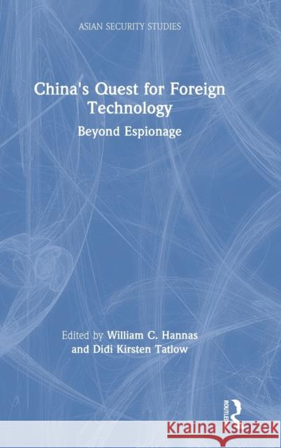 China's Quest for Foreign Technology: Beyond Espionage William C. Hannas Didi Kirsten Tatlow 9780367473594