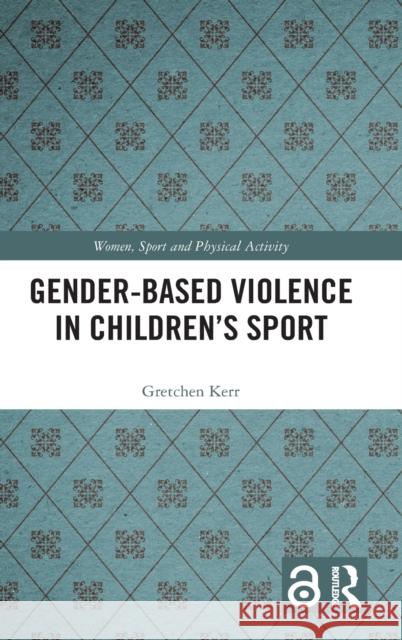 Gender-Based Violence in Children's Sport Gretchen (University of Toronto, Canada) Kerr 9780367473662 Taylor & Francis Ltd