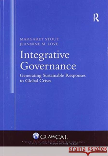 Integrative Governance: Generating Sustainable Responses to Global Crises: Generating Sustainable Responses to Global Crises Stout, Margaret 9780367473747 Routledge