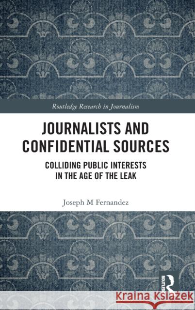 Journalists and Confidential Sources: Colliding Public Interests in the Age of the Leak Fernandez, Joseph M. 9780367474126 Taylor & Francis Ltd