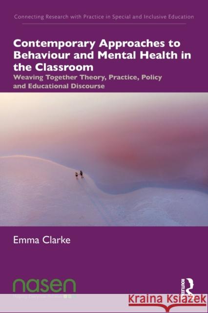 Contemporary Approaches to Behaviour and Mental Health in the Classroom: Weaving Together Theory, Practice, Policy and Educational Discourse Emma Clarke 9780367474270