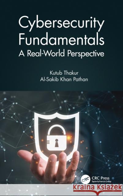 Cybersecurity Fundamentals: A Real-World Perspective Kutub Thakur Al-Sakib Khan Pathan 9780367476489 CRC Press