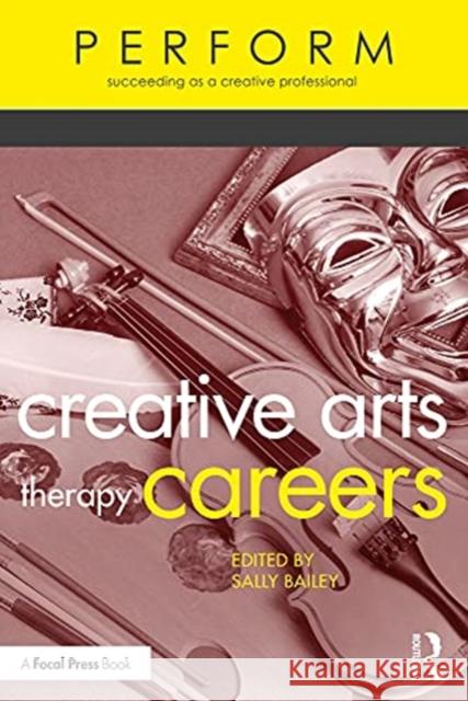 Creative Arts Therapy Careers: Succeeding as a Creative Professional Sally Bailey 9780367476533 Routledge