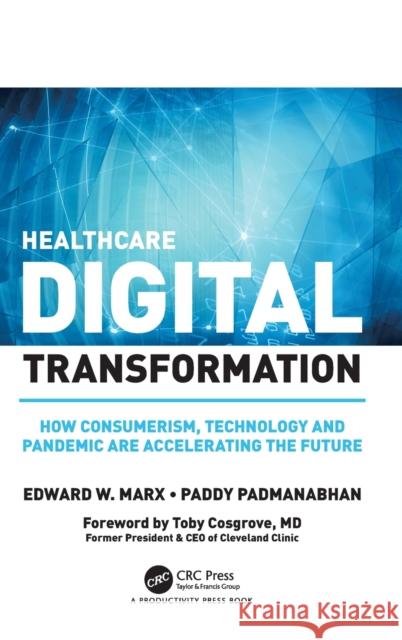 Healthcare Digital Transformation: How Consumerism, Technology and Pandemic Are Accelerating the Future Marx, Edward W. 9780367476571 Taylor & Francis Ltd