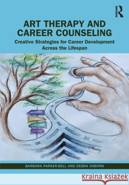 Art Therapy and Career Counseling: Creative Strategies for Career Development Across the Lifespan Parker-Bell, Barbara 9780367476656