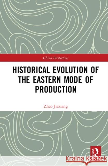 Historical Evolution of the Eastern Mode of Production Zhao Jiaxiang 9780367476878