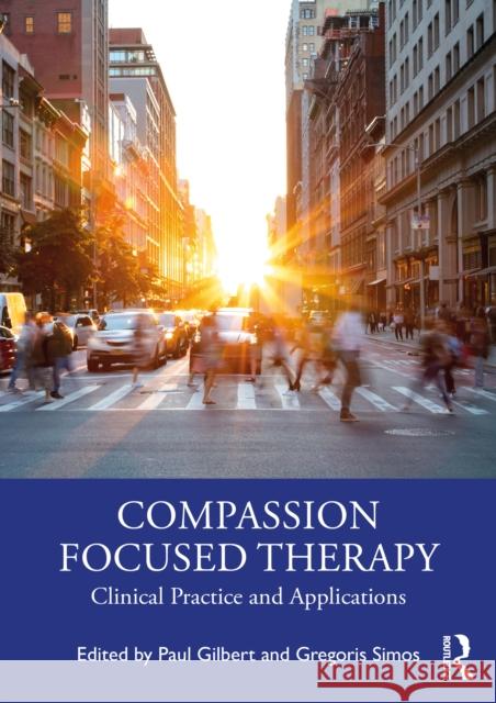 Compassion Focused Therapy: Clinical Practice and Applications Paul Gilbert Gregoris Simos 9780367476908 Taylor & Francis Ltd