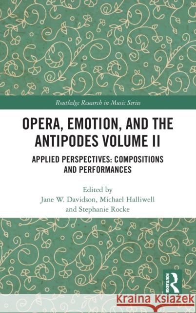 Opera, Emotion, and the Antipodes Volume II: Applied Perspectives: Compositions and Performances Davidson, Jane W. 9780367476977 Routledge