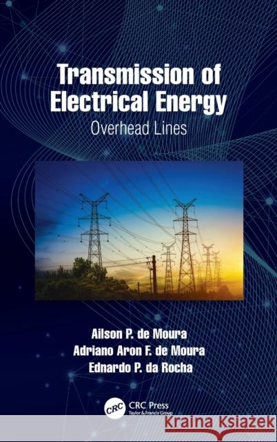 Transmission of Electrical Energy: Overhead Lines Ailson P. de Moura Adriano Aron F. de Moura Ednardo P. Da Rocha 9780367477097 CRC Press