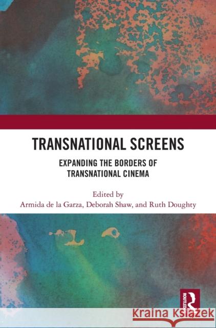 Transnational Screens: Expanding the Borders of Transnational Cinema Armida D Ruth Doughty Deborah Shaw 9780367477158 Routledge