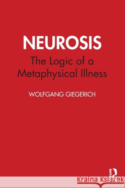 Neurosis: The Logic of a Metaphysical Illness Wolfgang Giegerich 9780367477219