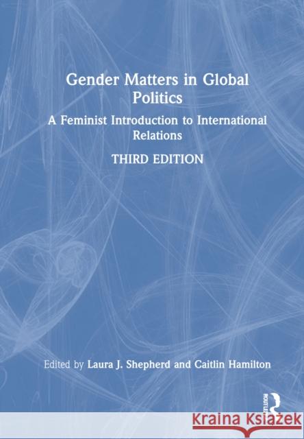 Gender Matters in Global Politics: A Feminist Introduction to International Relations Shepherd, Laura J. 9780367477622