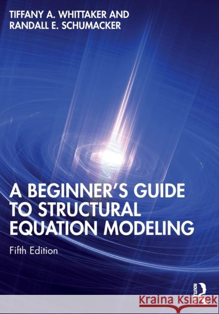A Beginner's Guide to Structural Equation Modeling Tiffany A. Whittaker Randall E. Schumacker 9780367477967 Routledge