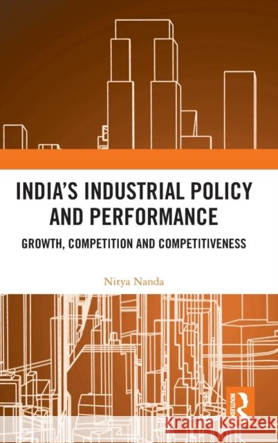 India's Industrial Policy and Performance: Growth, Competition and Competitiveness Nanda, Nitya 9780367478131