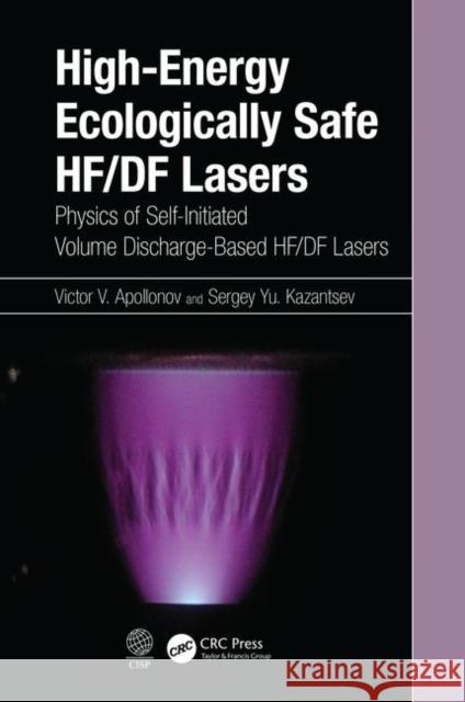 High-Energy Ecologically Safe Hf/Df Lasers: Physics of Self-Initiated Volume Discharge-Based Hf/Df Lasers Apollonov, Victor V. 9780367478209