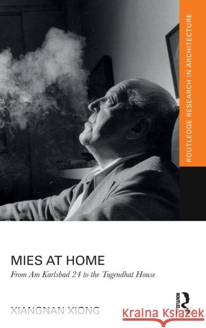 Mies at Home: From Am Karlsbad 24 to the Tugendhat House Xiong, Xiangnan 9780367478247