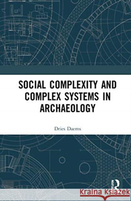 Social Complexity and Complex Systems in Archaeology Dries Daems 9780367478582