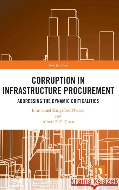 Corruption in Infrastructure Procurement: Addressing the Dynamic Criticalities Emmanuel Kingsford Owusu Albert P. C. Chan 9780367478599