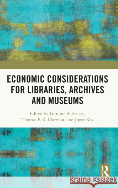 Economic Considerations for Libraries, Archives and Museums Lorraine A. Stuart Thomas F. R. Clareson Joyce Ray 9780367478711 Routledge