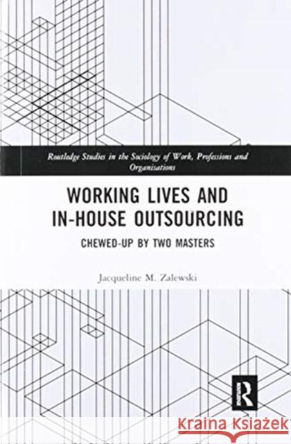 Working Lives and In-House Outsourcing: Chewed-Up by Two Masters Jacqueline M. Zalewski 9780367478803 Routledge