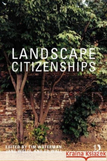 Landscape Citizenships: Ecological, Watershed and Bioregional Citizenships Tim Waterman Jane Wolff Ed Wall 9780367478834 Routledge