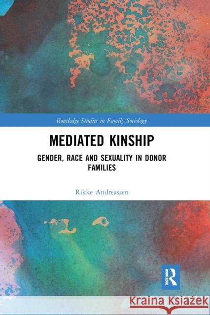 Mediated Kinship: Gender, Race and Sexuality in Donor Families Rikke Andreassen 9780367478896