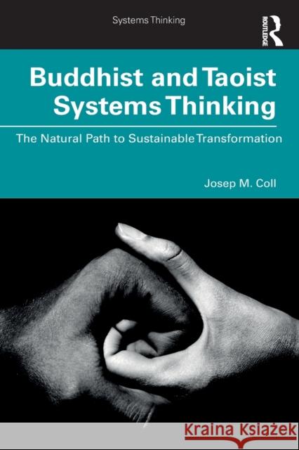 Buddhist and Taoist Systems Thinking: The Natural Path to Sustainable Transformation Josep M. Coll 9780367478964 Routledge